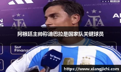 阿根廷主帅称迪巴拉是国家队关键球员